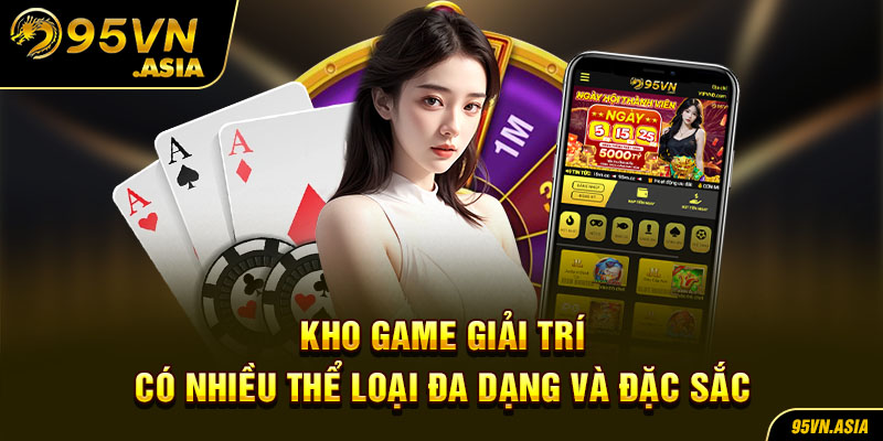 Kho game giải trí có nhiều thể loại đa dạng và đặc sắc