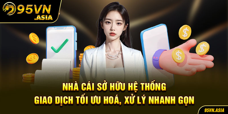 Nhà cái sở hữu hệ thống giao dịch tối ưu hoá, xử lý nhanh gọn