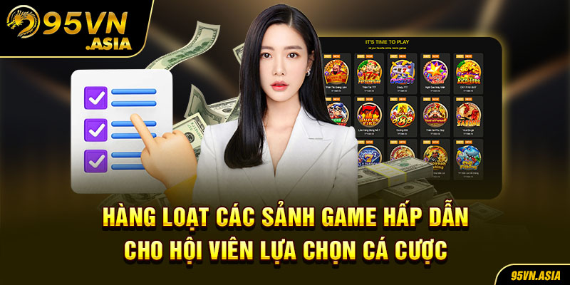 Hàng loạt các sảnh game hấp dẫn cho hội viên lựa chọn cá cược