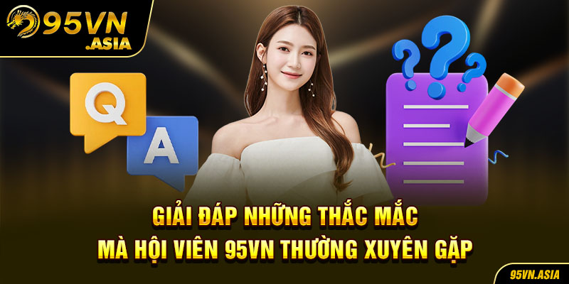 Giải đáp những thắc mắc mà hội viên 95VN thường xuyên gặp