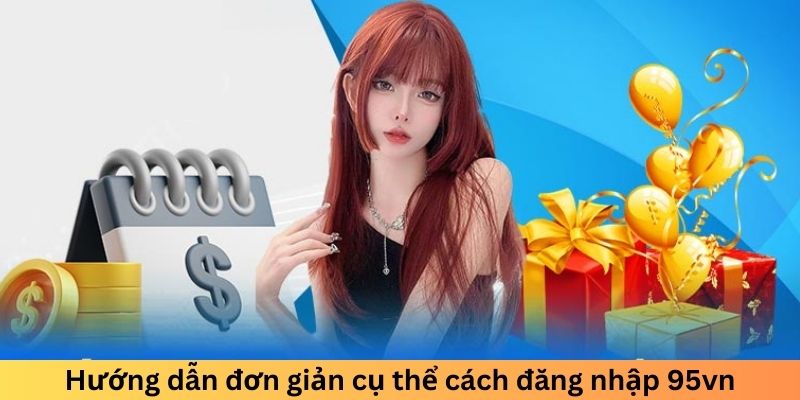 Hướng dẫn đơn giản cụ thể cách đăng nhập vào 95vn