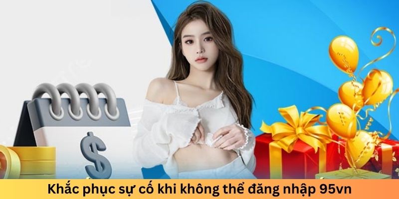 Khắc phục sự cố khi không thể đăng nhập 95vn