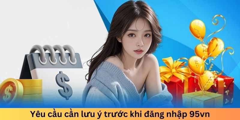 Yêu cầu cần lưu ý khi đăng nhập 95vn